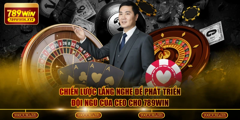 CEO Sáng Đoàn | Nhà Lãnh Đạo Tạo Cú Hích Mạnh Mẽ Cho 789WIN 2 Chiến lược lắng nghe để phát triển đội ngũ của CEO cho 789WIN