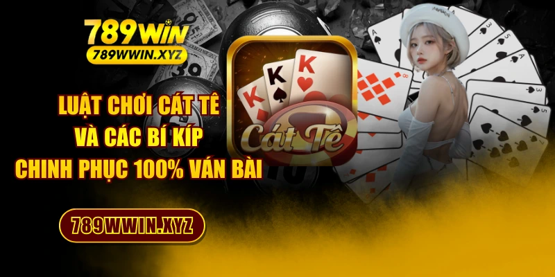 Luật Chơi Cát Tê Và Các Bí Kíp Chinh Phục 100% Ván Bài 1 Luật Chơi Cát Tê Và Các Bí Kíp Chinh Phục 100% Ván Bài