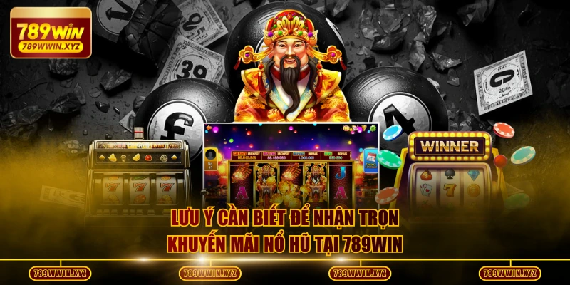Khuyến Mãi Nổ Hũ 789WIN Tặng Thưởng Siêu Hấp Dẫn 2026 4 Lưu ý cần biết để nhận trọn khuyến mãi nổ hũ tại 789WIN