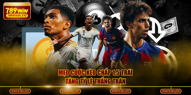 Kèo Chấp 1.5 Trái - Hướng Dẫn Đọc Và Chiến Thuật Thắng 90% 4 Mẹo cược kèo chấp 1.5 trái tăng tỷ lệ thắng trận