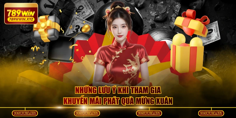 Khuyến Mãi Phát Quà Mừng Xuân 789WIN Bùng Nổ 9.999 Tỷ Đồng 4 Những lưu ý khi tham gia khuyến mãi phát quà mừng xuân