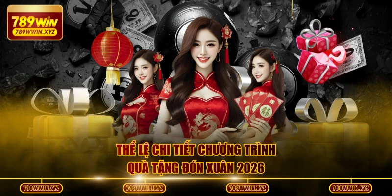 Khuyến Mãi Phát Quà Mừng Xuân 789WIN Bùng Nổ 9.999 Tỷ Đồng 3 Thể lệ chi tiết chương trình quà tặng đón xuân 2026