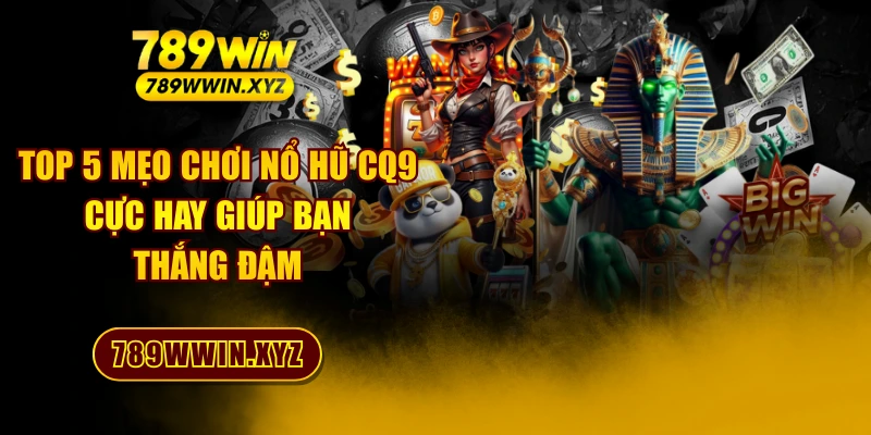 Top 5 Mẹo Chơi Nổ Hũ CQ9 Cực Hay Giúp Bạn Thắng Đậm 1 Top 5 Mẹo Chơi Nổ Hũ CQ9 Cực Hay Giúp Bạn Thắng Đậm